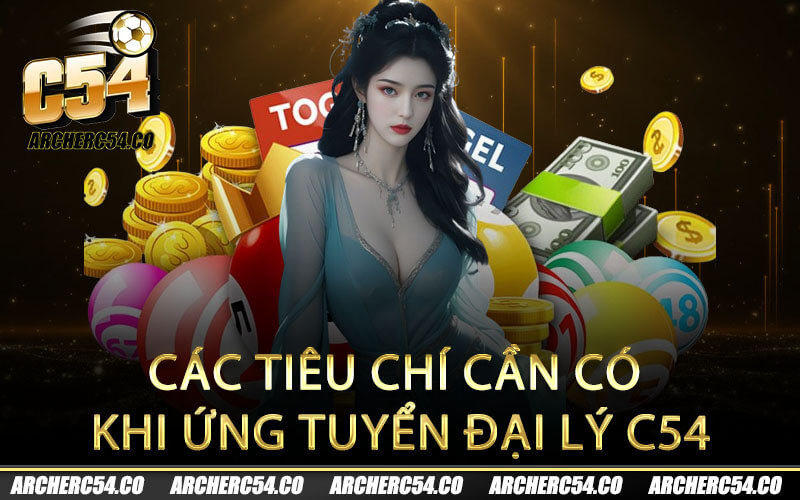 Các tiêu chí cần có khi ứng tuyển đại lý C54