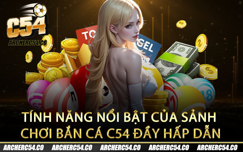 Tính năng nổi bật của sảnh chơi bắn cá C54 đầy hấp dẫn